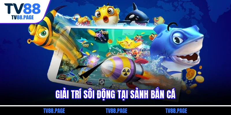 Giải trí sôi động tại sảnh bắn cá