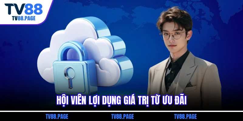 Hội viên lợi dụng giá trị từ ưu đãi