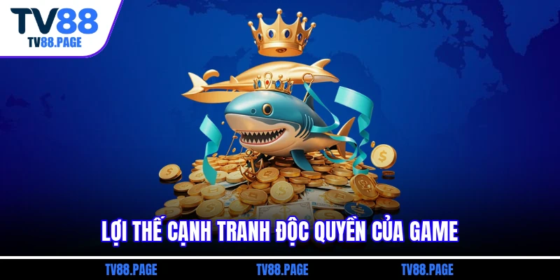 Lợi thế cạnh tranh độc quyền của game