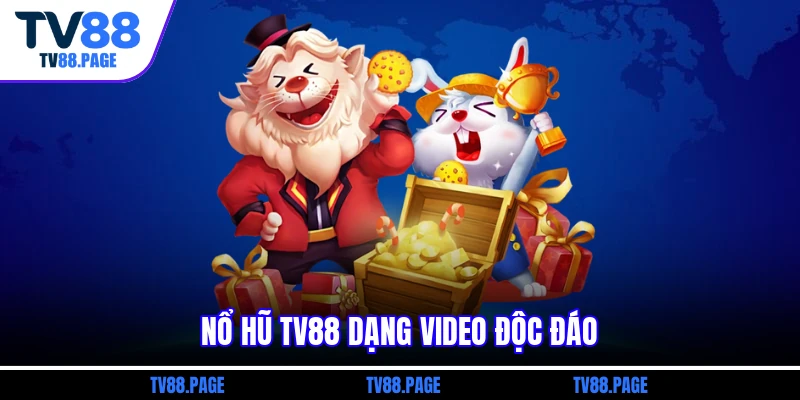 Nổ hũ TV88 dạng video độc đáo