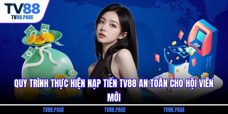 Quy trình thực hiện nạp tiền tv88 an toàn cho hội viên mới