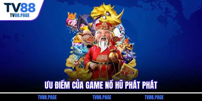 Ưu điểm của game nổ hũ Phát Phát